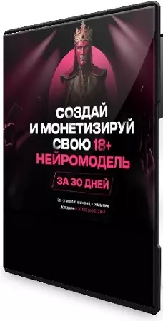 Создай и монетизируй свою 18+ нейромодель за 30 дней [Пакет Продвинутый] (2026) Видеокурс