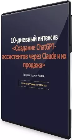 Азамат Ушанов - Создание ChatGPT-ассистентов через Claude и их продажа (2026) Видеокурс