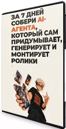 За 7 дней собери AI-агента, который сам придумывает, генерирует и монтирует ролики (2026) Видеокурс